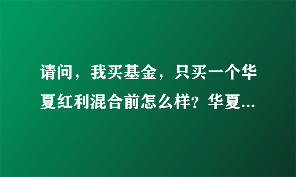 请问，我买基金，只买一个华夏红利混合前怎么样？华夏红利混合前是什么意思？看别人买基金都是买好几个，