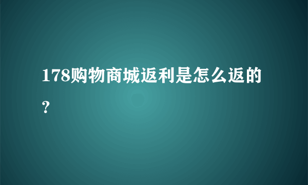 178购物商城返利是怎么返的？