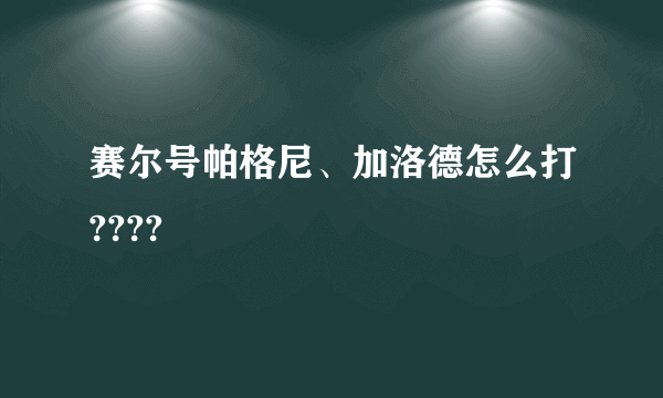 赛尔号帕格尼、加洛德怎么打????