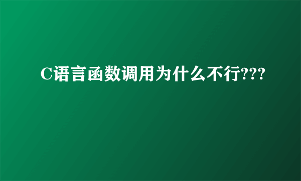 C语言函数调用为什么不行???