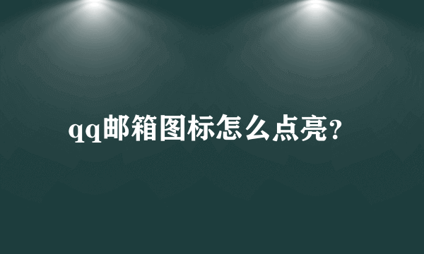 qq邮箱图标怎么点亮？