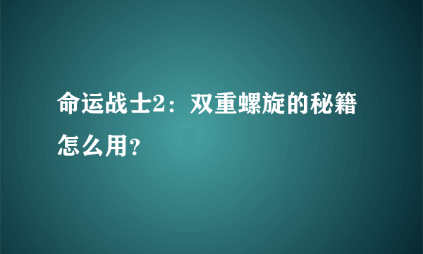 命运战士2：双重螺旋的秘籍怎么用？