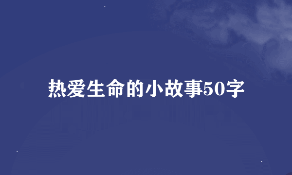 热爱生命的小故事50字