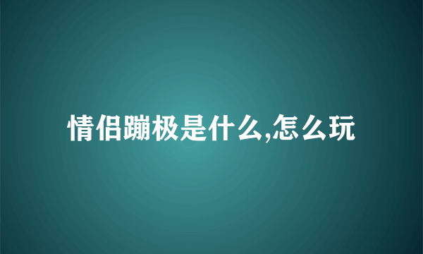 情侣蹦极是什么,怎么玩