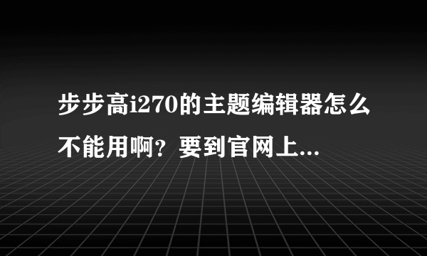 步步高i270的主题编辑器怎么不能用啊？要到官网上下载吗？