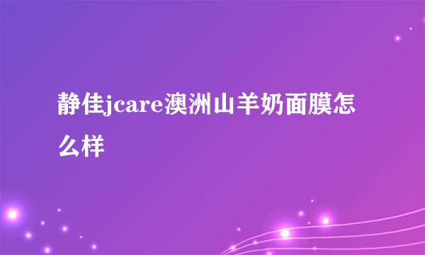 静佳jcare澳洲山羊奶面膜怎么样