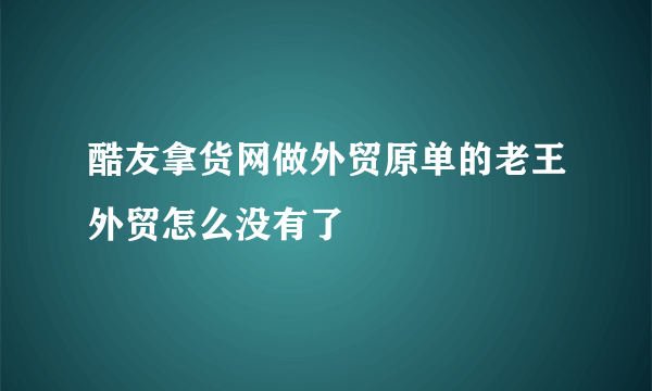 酷友拿货网做外贸原单的老王外贸怎么没有了