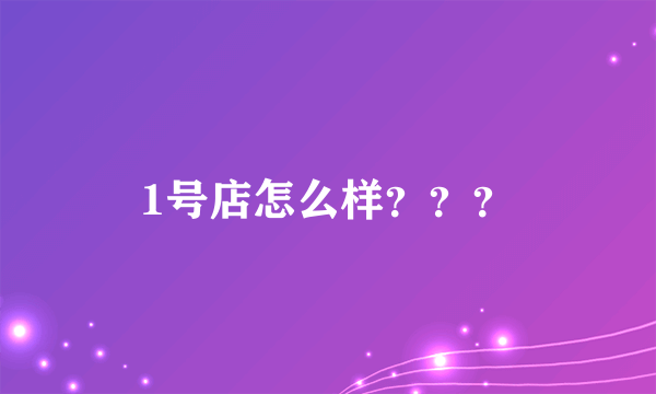 1号店怎么样？？？