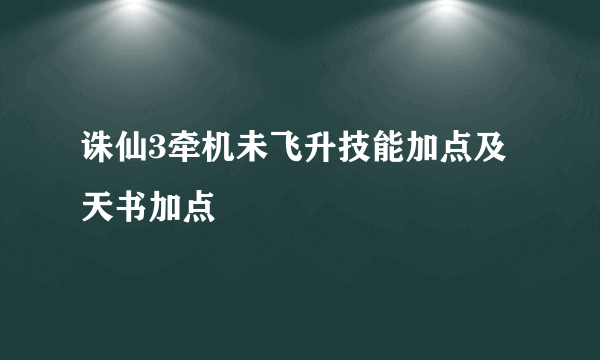 诛仙3牵机未飞升技能加点及天书加点