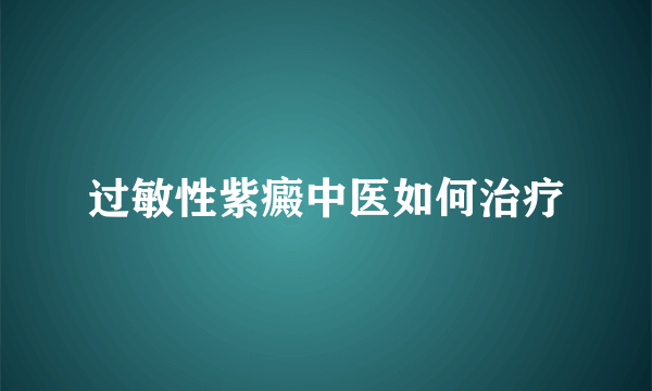 过敏性紫癜中医如何治疗