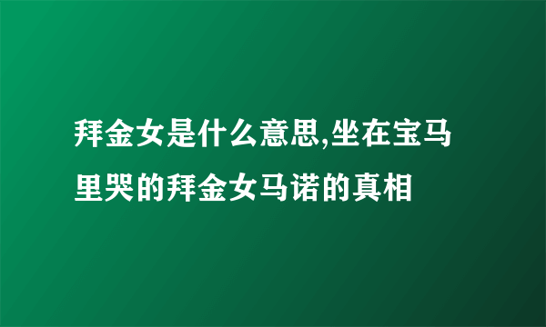 拜金女是什么意思,坐在宝马里哭的拜金女马诺的真相