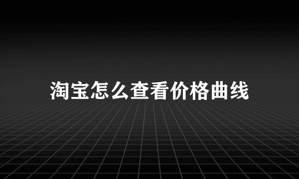 淘宝怎么查看价格曲线