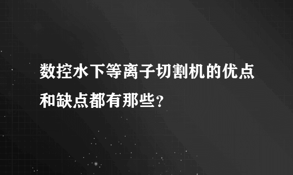 数控水下等离子切割机的优点和缺点都有那些？