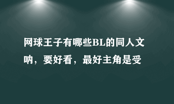 网球王子有哪些BL的同人文呐，要好看，最好主角是受