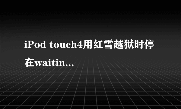 iPod touch4用红雪越狱时停在waiting for reboot怎么办