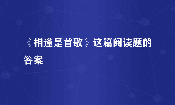 《相逢是首歌》这篇阅读题的答案