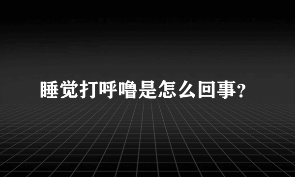 睡觉打呼噜是怎么回事？