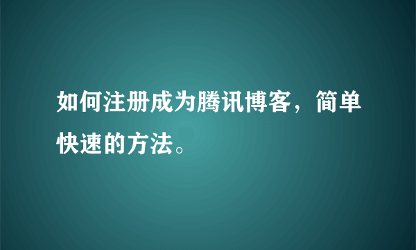 如何注册成为腾讯博客，简单快速的方法。