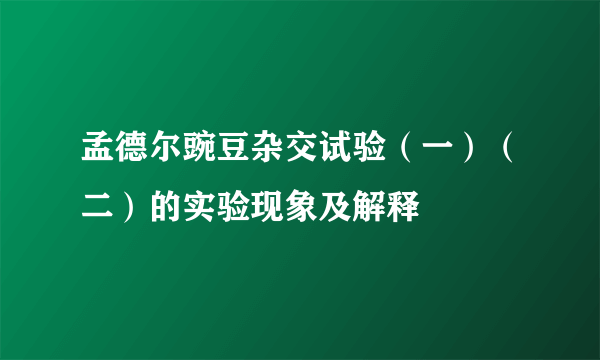 孟德尔豌豆杂交试验（一）（二）的实验现象及解释