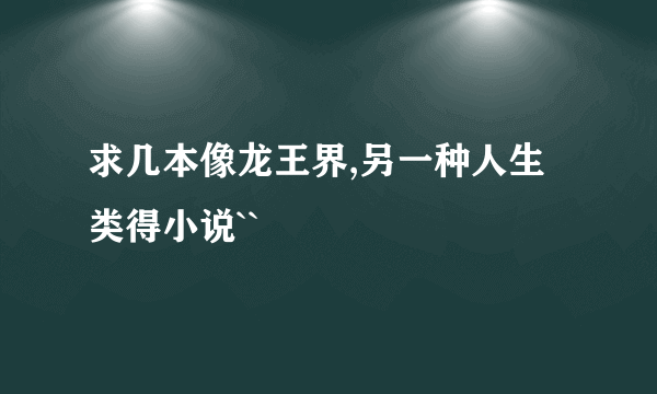 求几本像龙王界,另一种人生类得小说``