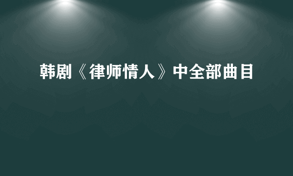 韩剧《律师情人》中全部曲目