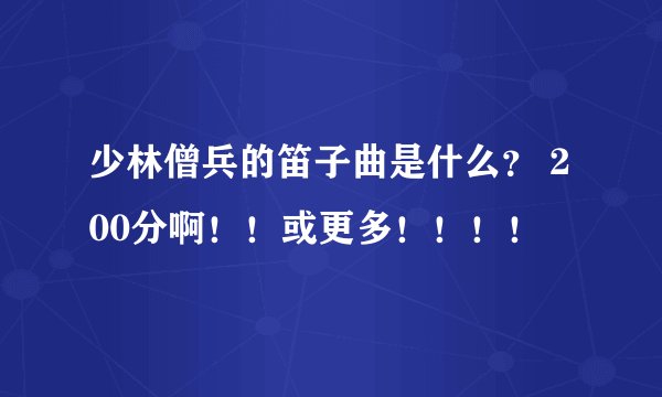 少林僧兵的笛子曲是什么？ 200分啊！！或更多！！！！