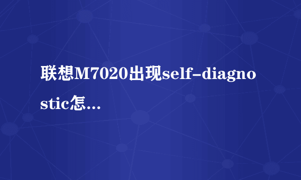 联想M7020出现self-diagnostic怎么处理?