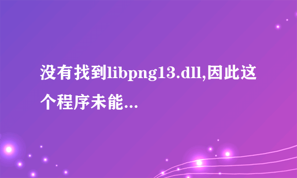 没有找到libpng13.dll,因此这个程序未能启动.重新安装应用程序可能会修复些问题.