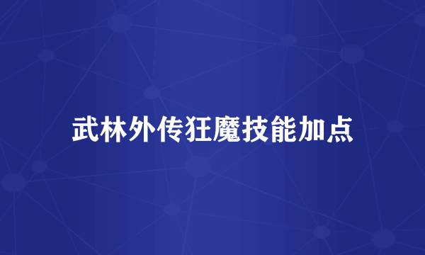 武林外传狂魔技能加点