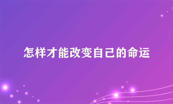 怎样才能改变自己的命运