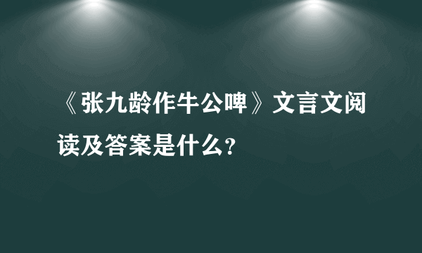 《张九龄作牛公啤》文言文阅读及答案是什么？