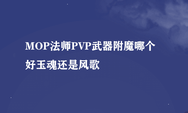 MOP法师PVP武器附魔哪个好玉魂还是风歌