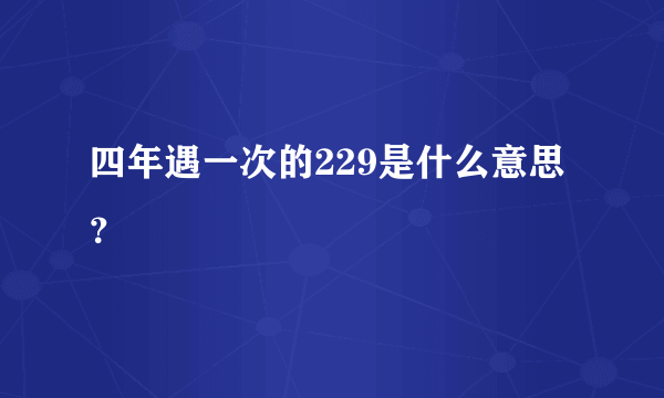 四年遇一次的229是什么意思？