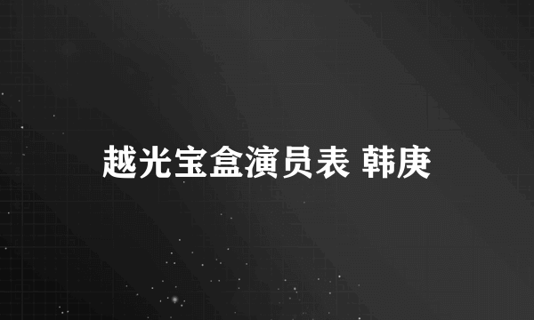 越光宝盒演员表 韩庚