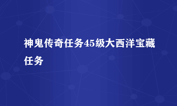 神鬼传奇任务45级大西洋宝藏任务