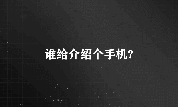 谁给介绍个手机?