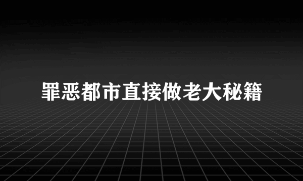 罪恶都市直接做老大秘籍