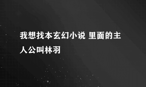 我想找本玄幻小说 里面的主人公叫林羽