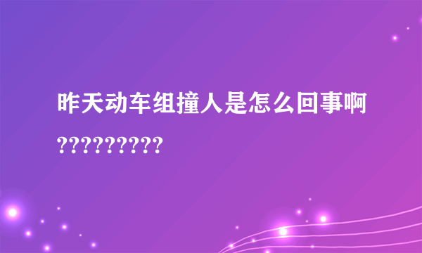 昨天动车组撞人是怎么回事啊?????????