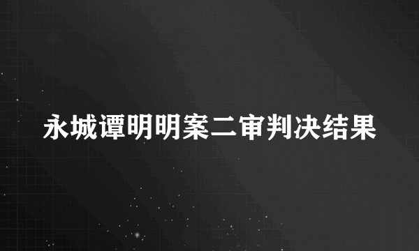 永城谭明明案二审判决结果