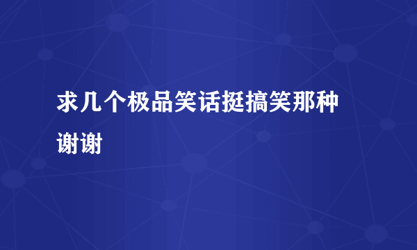 求几个极品笑话挺搞笑那种 谢谢