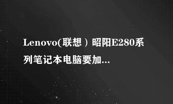 Lenovo(联想）昭阳E280系列笔记本电脑要加个什么内存条？