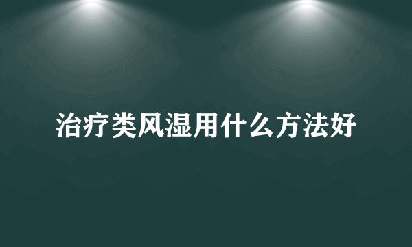 治疗类风湿用什么方法好