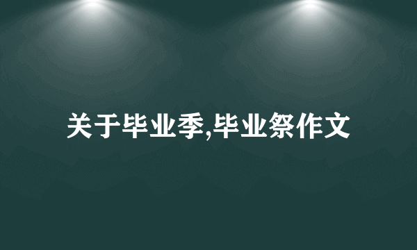 关于毕业季,毕业祭作文