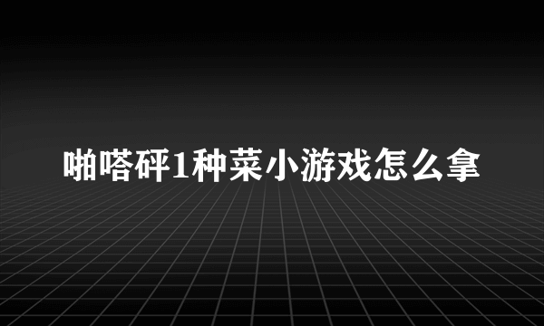 啪嗒砰1种菜小游戏怎么拿