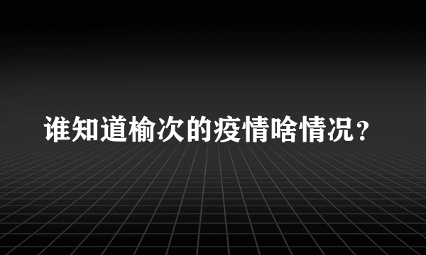 谁知道榆次的疫情啥情况？