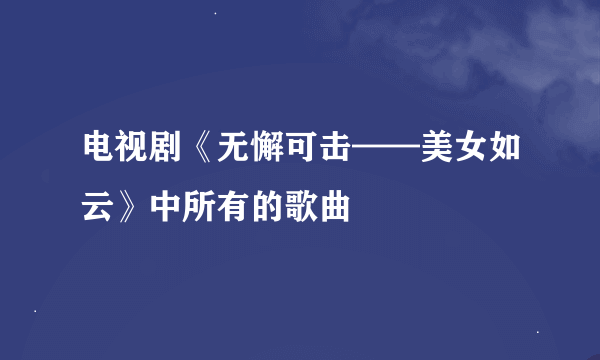 电视剧《无懈可击——美女如云》中所有的歌曲