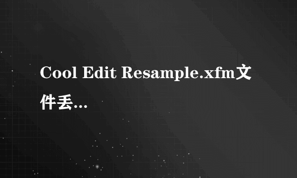 Cool Edit Resample.xfm文件丢失怎么办