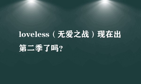 loveless（无爱之战）现在出第二季了吗？