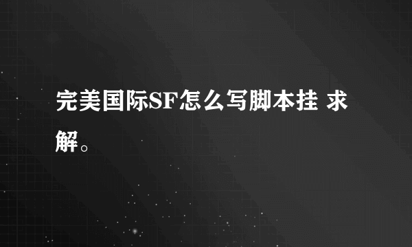 完美国际SF怎么写脚本挂 求解。